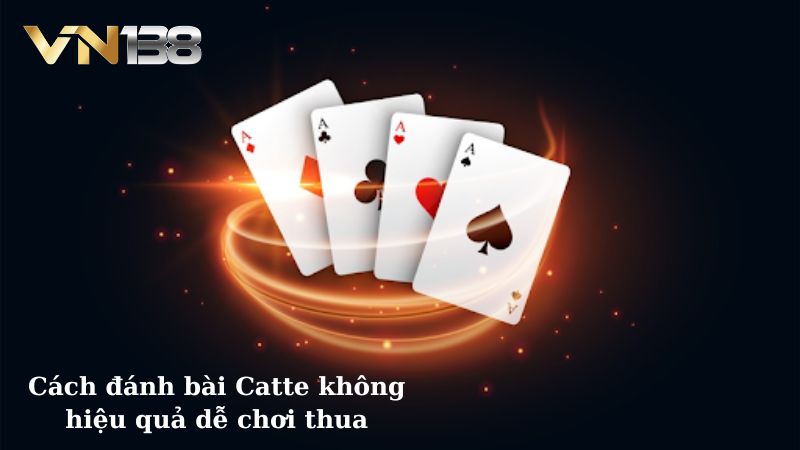 Cách đánh bài Catte không hiệu quả dễ chơi thua